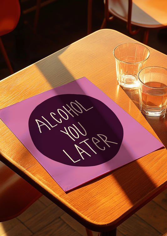 ALCOHOL YOU LATER
