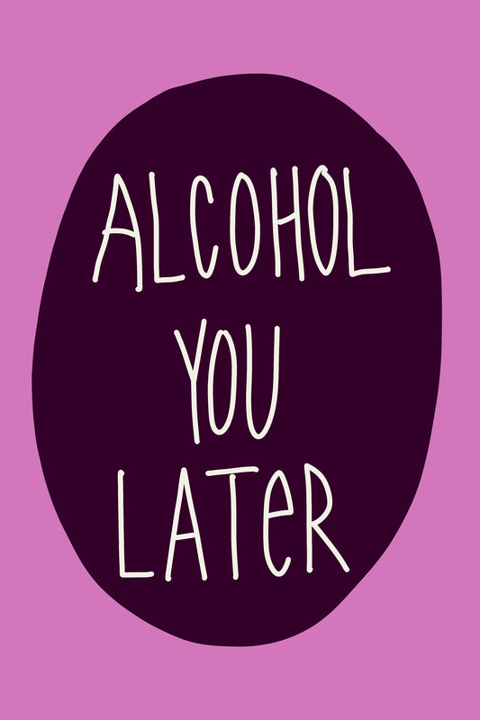 ALCOHOL YOU LATER