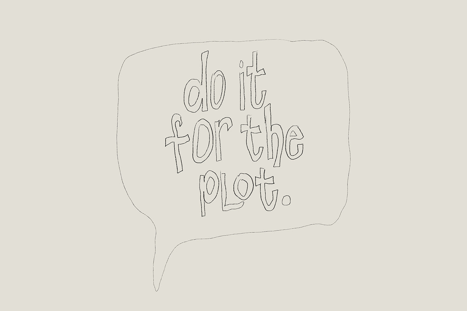 do it for the plot wall art poster funny minimalist modern typography in a quote bubble made by denise crew
