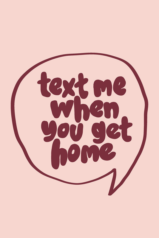 TEXT ME WHEN YOU GET HOME poster with bold burgundy lettering inside a hand-drawn quote bubble on blush background