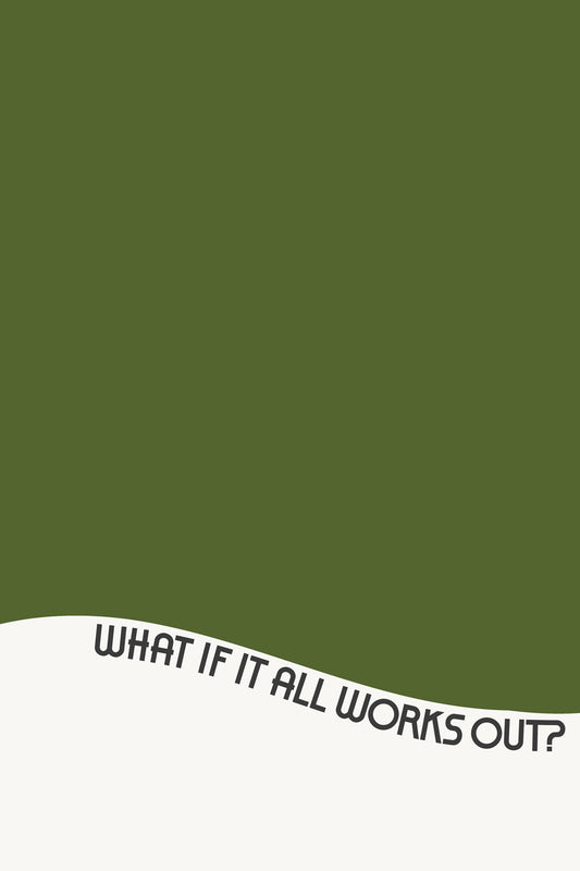 Minimalist poster titled WHAT iF iT ALL WORKS OUT with olive green wave and calming wavy text on white background.